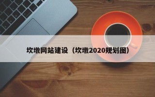 当阳坎墩网站建设（坎墩2020规划图）