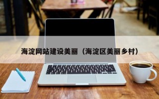 当阳海淀网站建设美丽（海淀区美丽乡村）