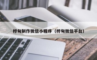 当阳桦甸制作微信小程序（桦甸微信平台）